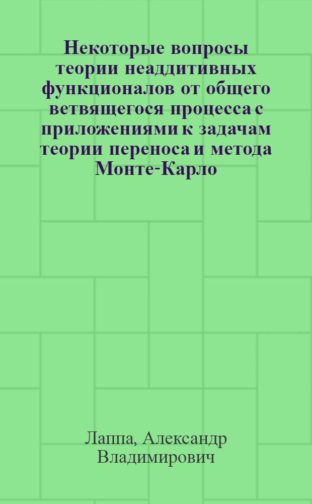 Некоторые вопросы теории неаддитивных функционалов от общего ветвящегося процесса с приложениями к задачам теории переноса и метода Монте-Карло : Автореф. дис. на соиск. учен. степени канд. физ.-мат. наук : (01.01.05)