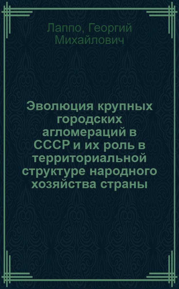 Эволюция крупных городских агломераций в СССР и их роль в территориальной структуре народного хозяйства страны : Препринт докл. на IV Сов.-пол. семинара по пробл. урбанизации (Киев, сент. 1979 г.)