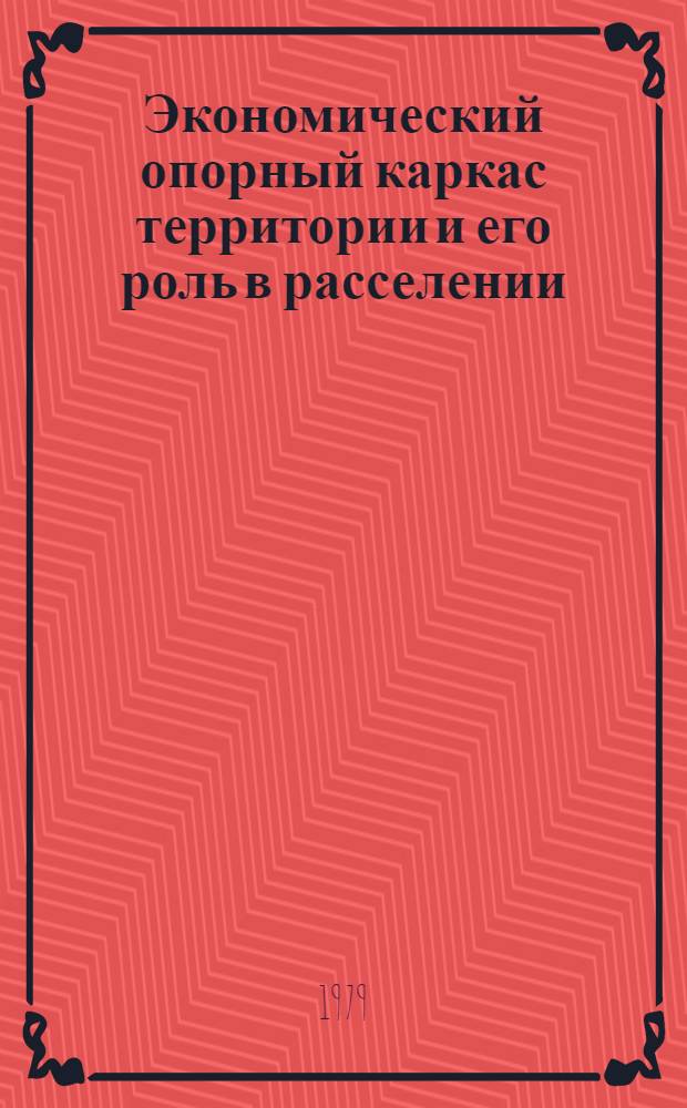 Экономический опорный каркас территории и его роль в расселении : Препринт докл. на IV Сов.-пол. семинара по пробл. урбанизации (Киев, сент. 1979 г.)