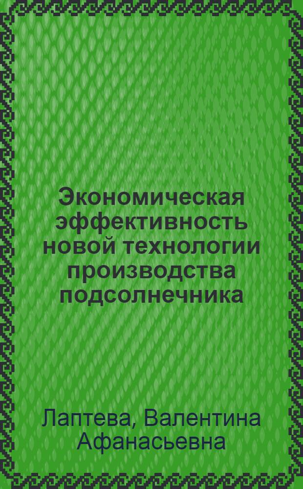 Экономическая эффективность новой технологии производства подсолнечника : (На прим. колхозов Донецкой обл.) : Автореф. дис. на соиск. учен. степени канд. экон. наук : (08.00.05)