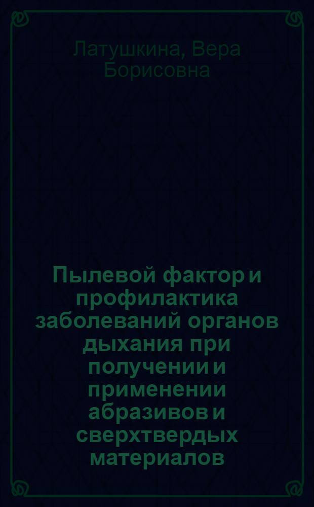 Пылевой фактор и профилактика заболеваний органов дыхания при получении и применении абразивов и сверхтвердых материалов : Автореф. дис. на соиск. учен. степени д. м. н