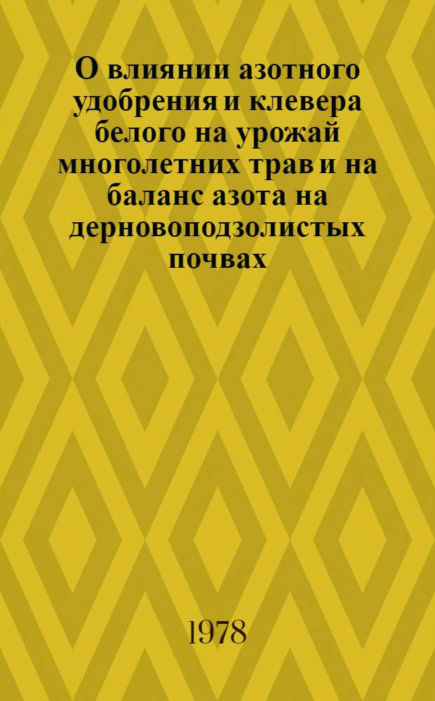 О влиянии азотного удобрения и клевера белого на урожай многолетних трав и на баланс азота на дерновоподзолистых почвах : Автореф. дис. на соиск. учен. степени канд. с.-х. наук : (06.01.09)