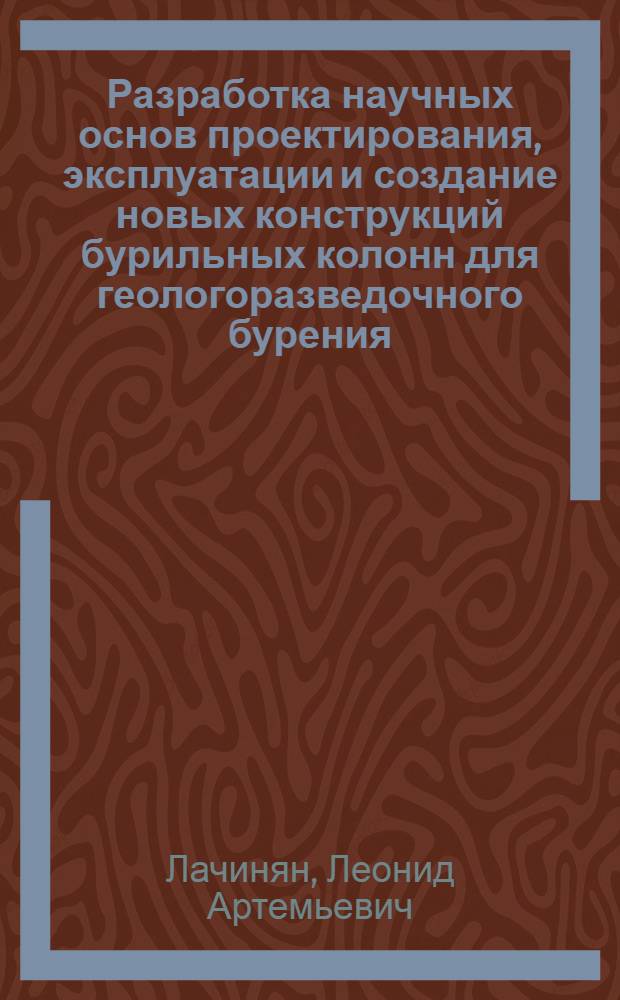 Разработка научных основ проектирования, эксплуатации и создание новых конструкций бурильных колонн для геологоразведочного бурения : Автореф. дис. на соиск. учен. степ. д. т. н