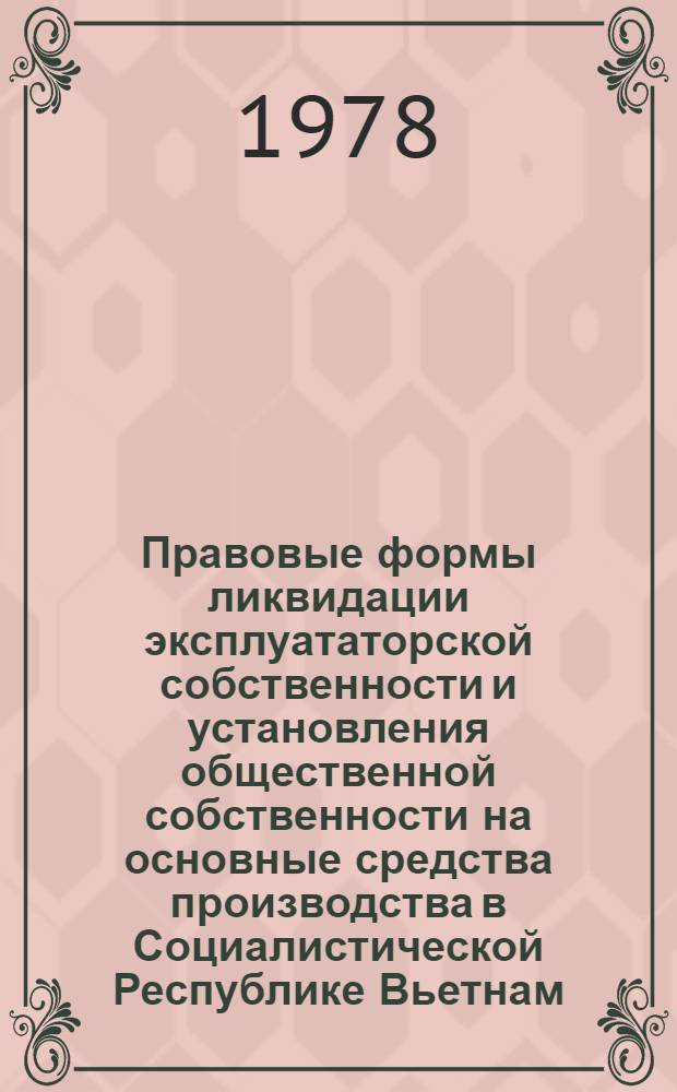 Правовые формы ликвидации эксплуататорской собственности и установления общественной собственности на основные средства производства в Социалистической Республике Вьетнам : Автореф. дис. на соиск. учен. степ. канд. юрид. наук : (12.00.03)