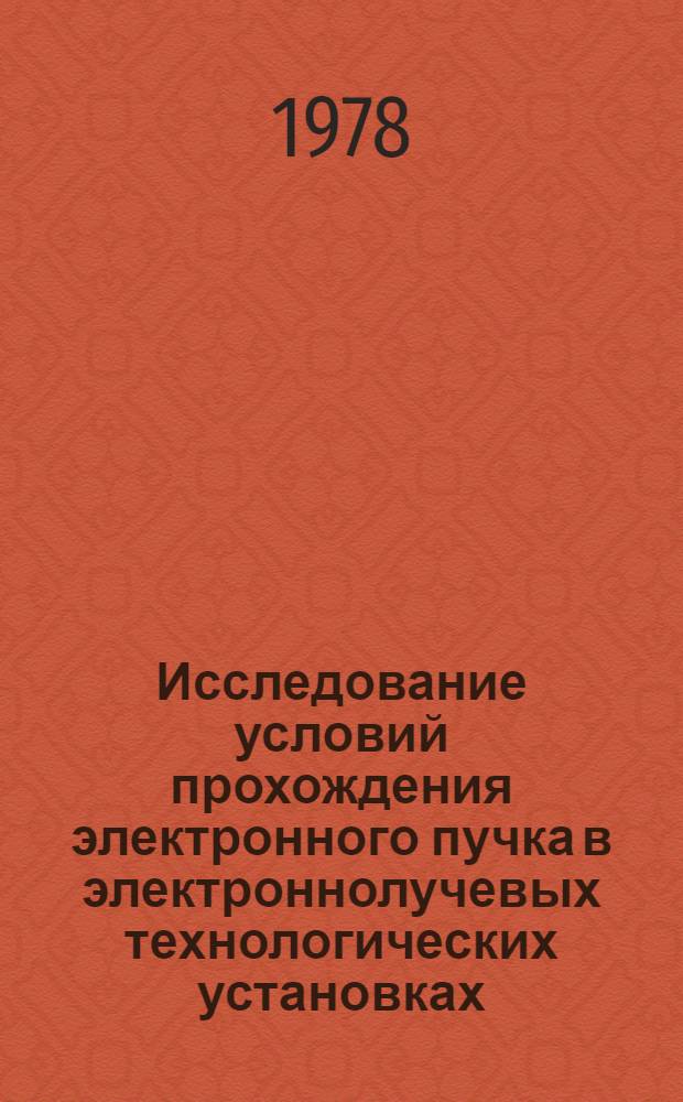 Исследование условий прохождения электронного пучка в электроннолучевых технологических установках : Автореф. дис. на соиск. учен. степени канд. техн. наук : (05.09.10)