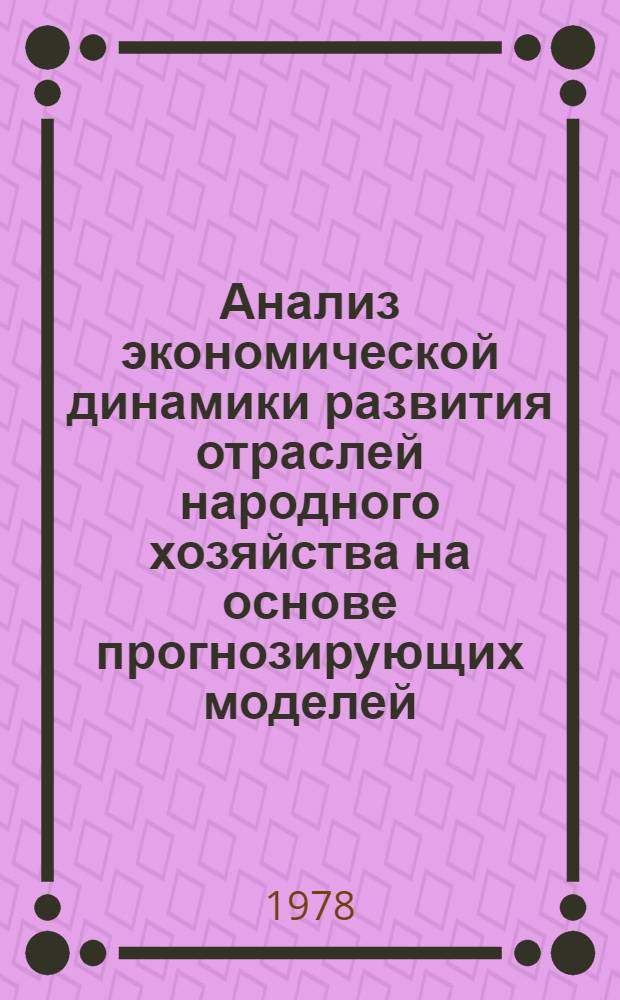 Анализ экономической динамики развития отраслей народного хозяйства на основе прогнозирующих моделей : Автореф. дис. на соиск. учен. степ. к. э. н