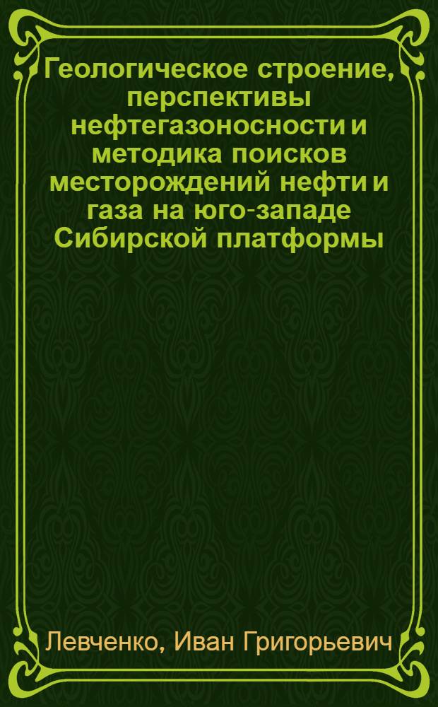 Геологическое строение, перспективы нефтегазоносности и методика поисков месторождений нефти и газа на юго-западе Сибирской платформы : Автореф. дис. на соиск. учен. степ. канд. геол.-минерал. наук : (04.00.17)