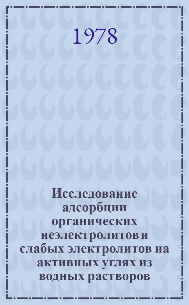 Исследование адсорбции органических неэлектролитов и слабых электролитов на активных углях из водных растворов : Автореф. дис. на соиск. учен. степени д-ра хим. наук : (02.00.11)