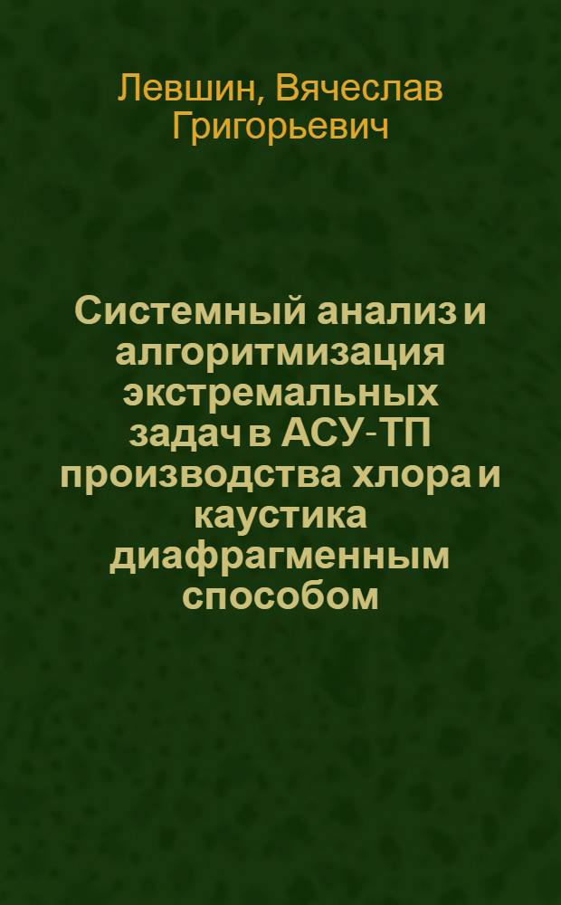 Системный анализ и алгоритмизация экстремальных задач в АСУ-ТП производства хлора и каустика диафрагменным способом : Автореф. дис. на соиск. учен. степ. канд. техн. наук : (05.13.06)