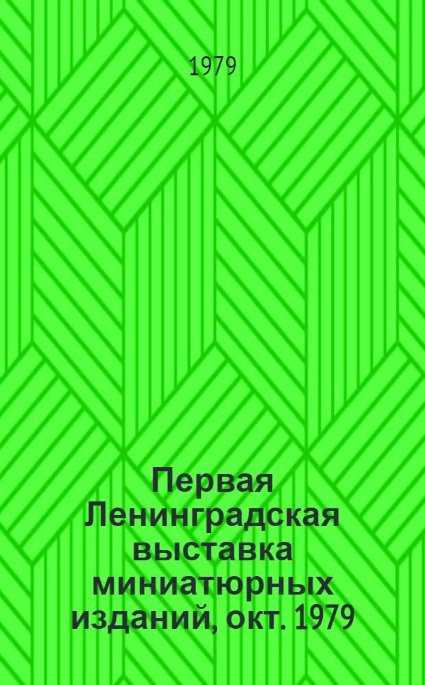Первая Ленинградская выставка миниатюрных изданий, окт. 1979 : Каталог. Вып. 1 : Миниатюрные издания из фондов Государственной публичной библиотеки имени М.Е. Салтыкова-Щедрина