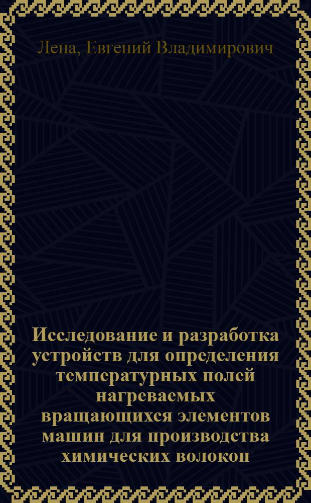 Исследование и разработка устройств для определения температурных полей нагреваемых вращающихся элементов машин для производства химических волокон : Автореф. дис. на соиск. учен. степ. канд. техн. наук : (05.02.13)
