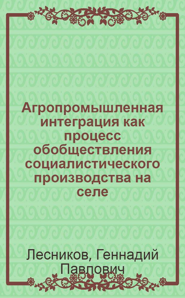 Агропромышленная интеграция как процесс обобществления социалистического производства на селе : Автореф. дис. на соиск. учен. степ. канд. экон. наук : (08.00.01)