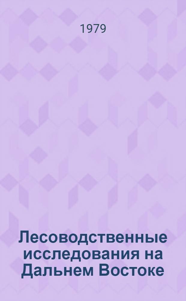 Лесоводственные исследования на Дальнем Востоке : Сб. статей