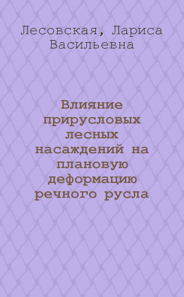 Влияние прирусловых лесных насаждений на плановую деформацию речного русла : Автореф. дис. на соиск. учен. степени канд. с.-х. наук : (06.03.03)