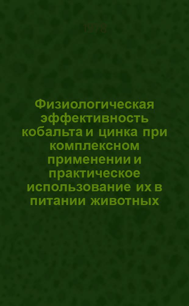 Физиологическая эффективность кобальта и цинка при комплексном применении и практическое использование их в питании животных : Автореф. дис. на соиск. учен. степ. канд. биол. наук : (03.00.13)