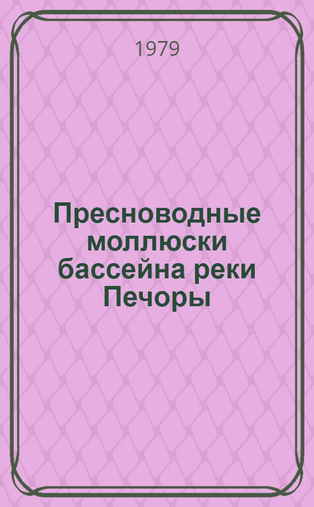Пресноводные моллюски бассейна реки Печоры : (Состав, распространение, значение в питании рыб) : Автореф. дис. на соиск. учен. степ. канд. биол. наук : (03.00.08)