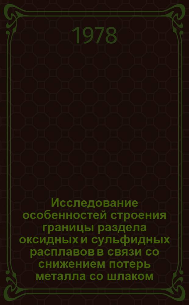 Исследование особенностей строения границы раздела оксидных и сульфидных расплавов в связи со снижением потерь металла со шлаком : Автореф. дис. на соиск. учен. степ. канд. техн. наук : (05.16.03)