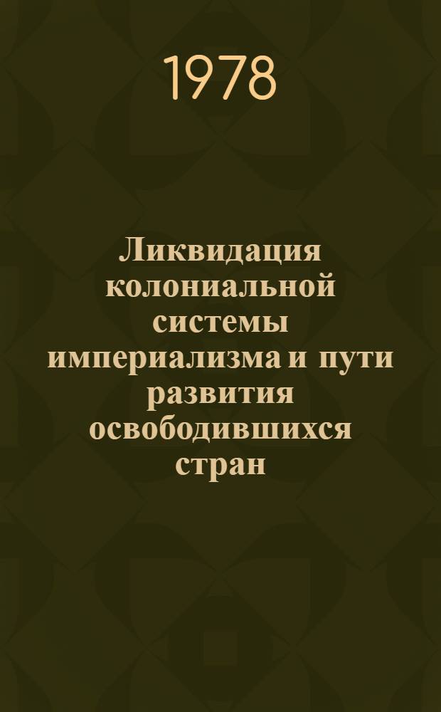 Ликвидация колониальной системы империализма и пути развития освободившихся стран : Метод. рекомендации в помощь пропагандистам и слушателям, изучающим полит. экономию капитализма