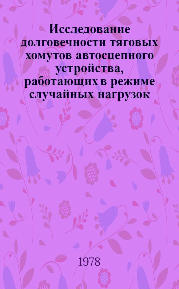 Исследование долговечности тяговых хомутов автосцепного устройства, работающих в режиме случайных нагрузок : Автореф. дис. на соиск. учен. степ. канд. техн. наук : (05.05.01)