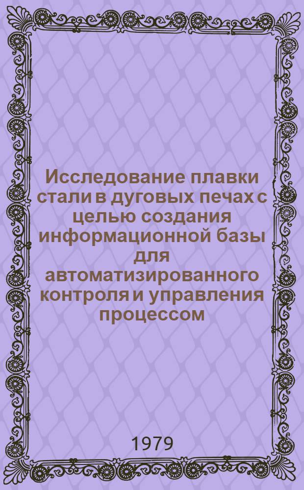 Исследование плавки стали в дуговых печах с целью создания информационной базы для автоматизированного контроля и управления процессом : Автореф. дис. на соиск. учен. степ. канд. техн. наук : (05.16.02)