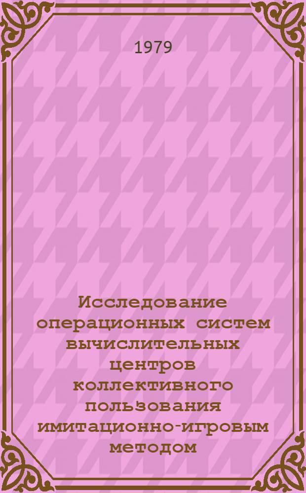 Исследование операционных систем вычислительных центров коллективного пользования имитационно-игровым методом : Автореф. дис. на соиск. учен. степ. канд. техн. наук : (05.13.01)