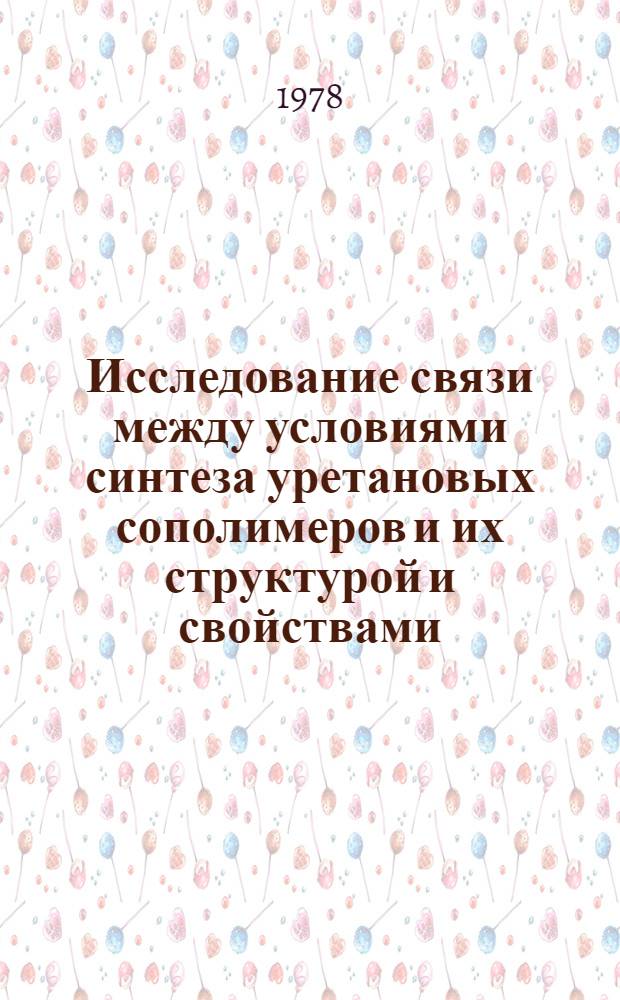 Исследование связи между условиями синтеза уретановых сополимеров и их структурой и свойствами : Автореф. дис. на соиск. учен. степени канд. хим. наук : (02.00.06)