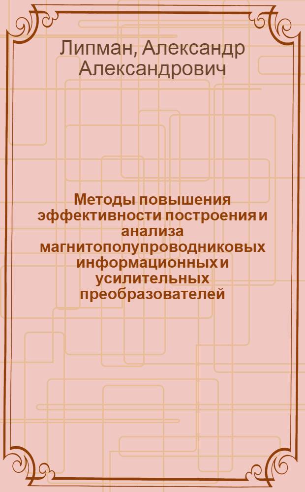 Методы повышения эффективности построения и анализа магнитополупроводниковых информационных и усилительных преобразователей : Автореф. дис. на соиск. учен. степ. д-ра техн. наук : (01.04.13)