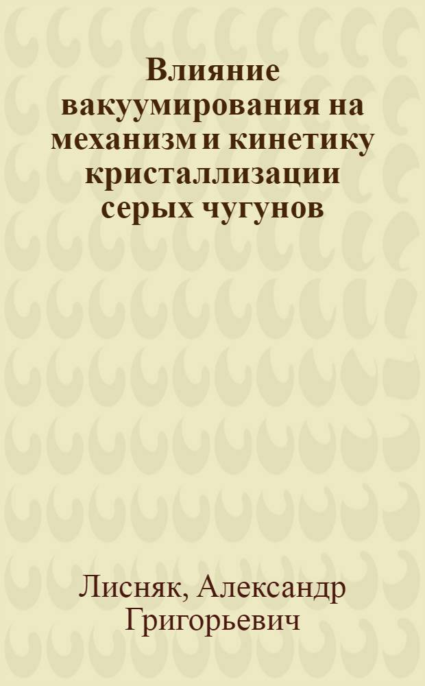 Влияние вакуумирования на механизм и кинетику кристаллизации серых чугунов : Автореф. дис. на соиск. учен. степени канд. техн. наук : (05.16.01)
