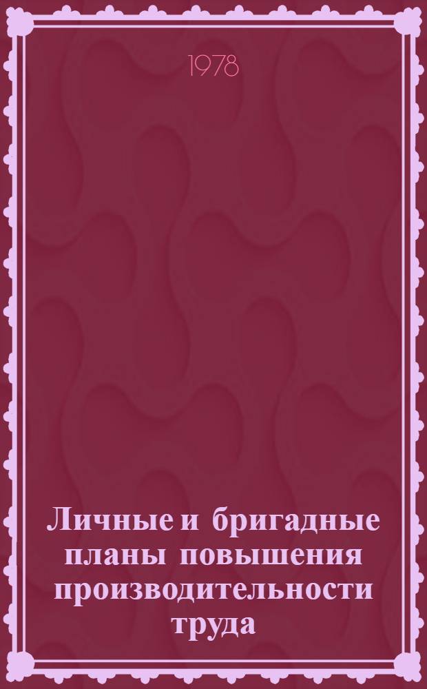 Личные и бригадные планы повышения производительности труда : (Метод. рекомендации в помощь пропагандистам и руководителям школ ком. труда по курсу "Передовой опыт повышения эффективности и качества")