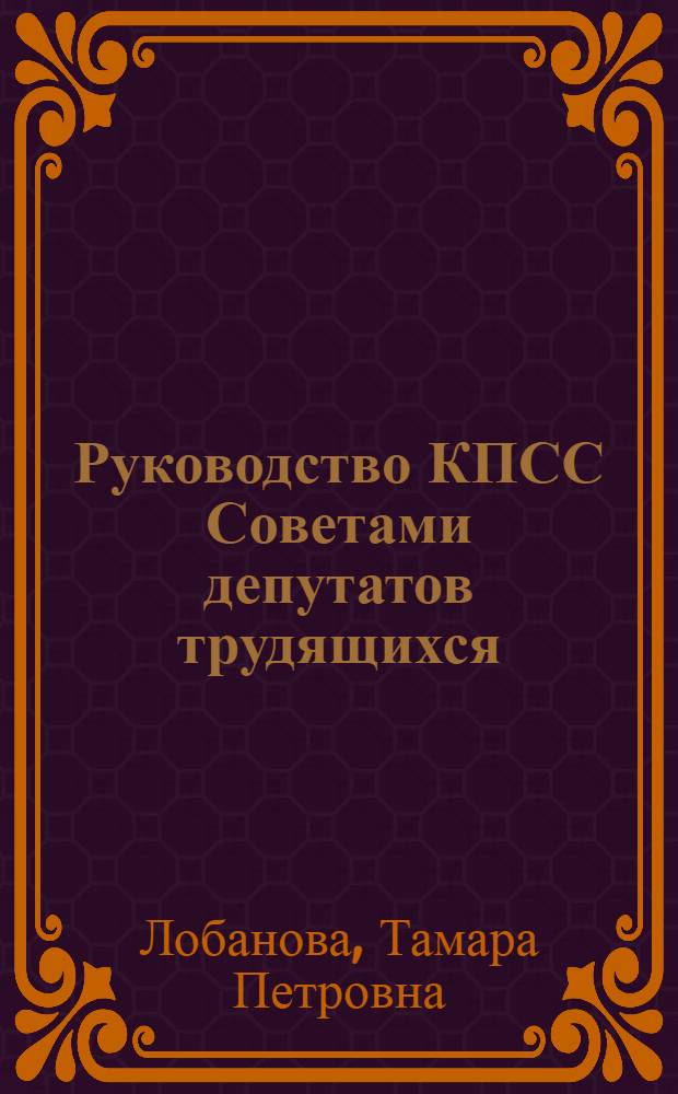 Руководство КПСС Советами депутатов трудящихся : (На материалах парт. орг. и Советов Ленинграда 1959-1965 г.) : Автореф. дис. на соиск. учен. степ. канд. ист. наук : (07.00.01)