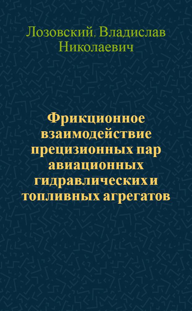 Фрикционное взаимодействие прецизионных пар авиационных гидравлических и топливных агрегатов, принципы диагностики и повышения безотказности : Автореф. дис. на соиск. учен. степени д. т. н