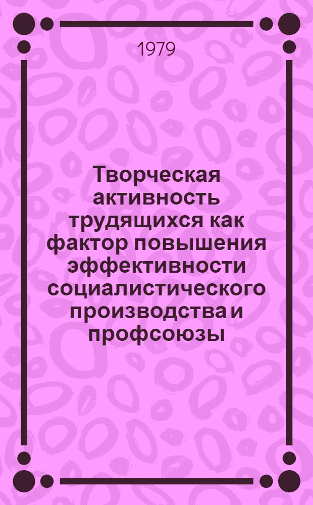 Творческая активность трудящихся как фактор повышения эффективности социалистического производства и профсоюзы : Автореф. дис. на соиск. учен. степ. канд. экон. наук : (08.00.01)