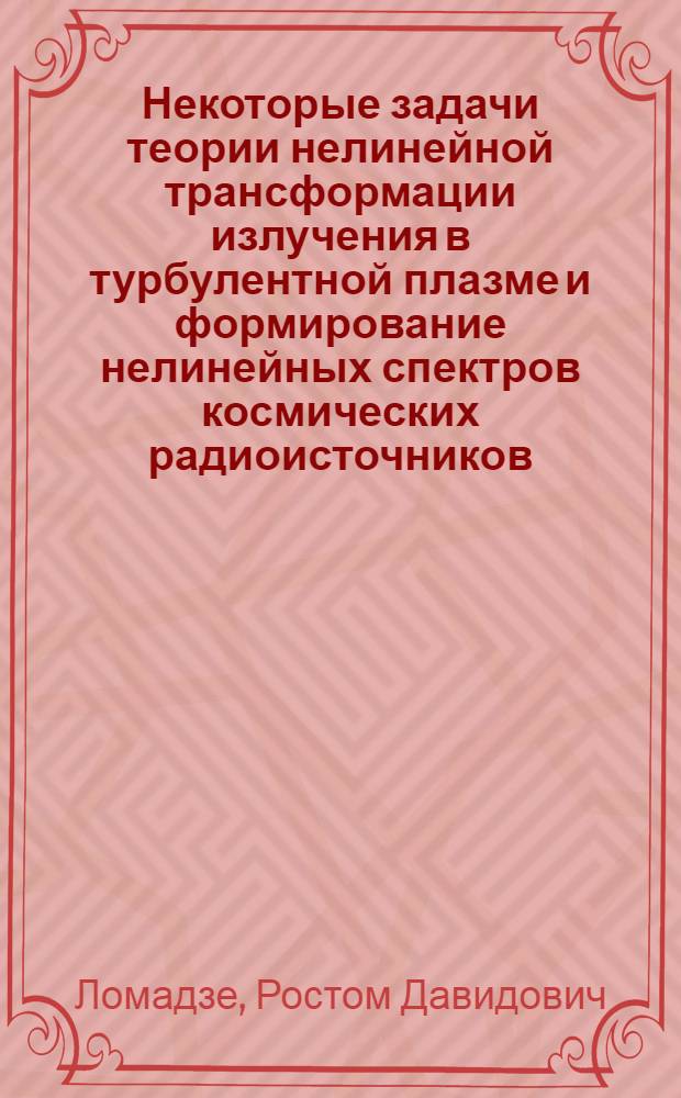 Некоторые задачи теории нелинейной трансформации излучения в турбулентной плазме и формирование нелинейных спектров космических радиоисточников : Автореф. дис. на соиск. учен. степ. канд. физ.-мат. наук : (01.04.08)