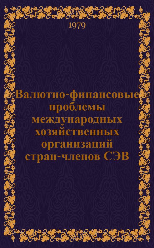 Валютно-финансовые проблемы международных хозяйственных организаций стран-членов СЭВ : Автореф. дис. на соиск. учен. степ. канд. экон. наук : (08.00.10)