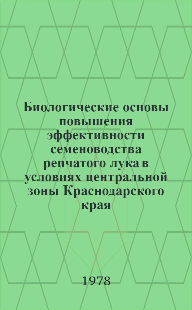 Биологические основы повышения эффективности семеноводства репчатого лука в условиях центральной зоны Краснодарского края : Автореф. дис. на соиск. учен. степени канд. с.-х. наук : (06.01.05)