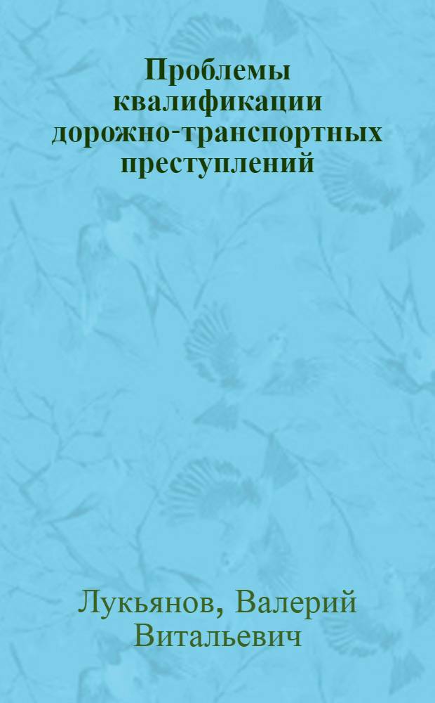 Проблемы квалификации дорожно-транспортных преступлений : Автореф. дис. на соиск. учен. степ. д. ю. н