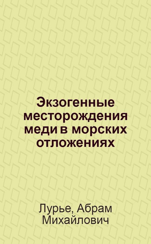 Экзогенные месторождения меди в морских отложениях : Автореф. дис. на соиск. учен. степ. д-ра геол.-минерал. наук : (04.00.21)