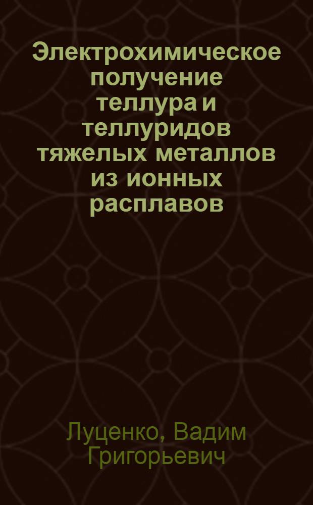 Электрохимическое получение теллура и теллуридов тяжелых металлов из ионных расплавов : Автореф. дис. на соиск. учен. степ. к. х. н