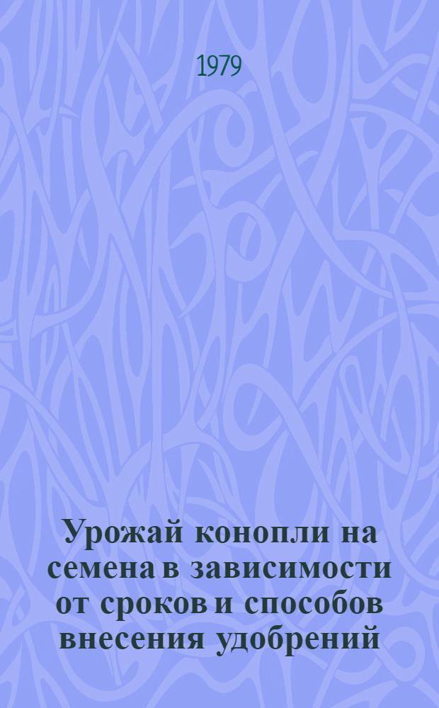 Урожай конопли на семена в зависимости от сроков и способов внесения удобрений : Автореф. дис. на соиск. учен. степ. к. с.-х. н