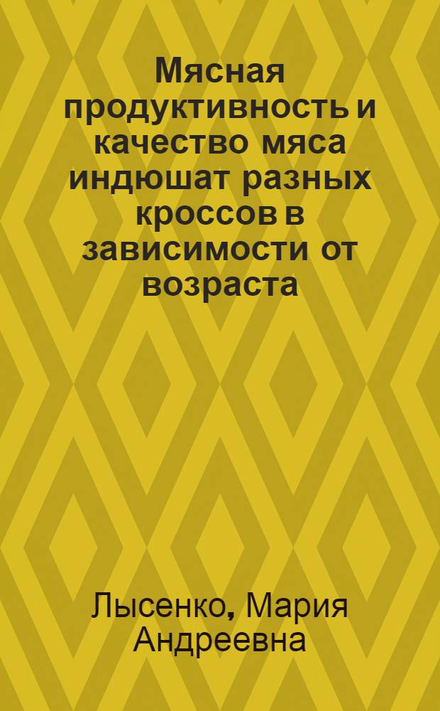 Мясная продуктивность и качество мяса индюшат разных кроссов в зависимости от возраста : Автореф. дис. на соиск. учен. степ. канд. с.-х. наук : (06.02.04)