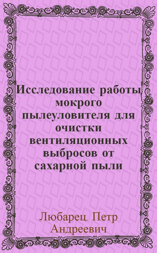 Исследование работы мокрого пылеуловителя для очистки вентиляционных выбросов от сахарной пыли : Автореф. дис. на соиск. учен. степ. канд. техн. наук : (05.23.03)