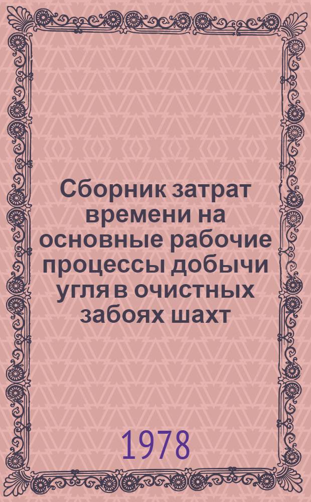 Сборник затрат времени на основные рабочие процессы добычи угля в очистных забоях шахт : (Для проектирования науч. орг. труда)