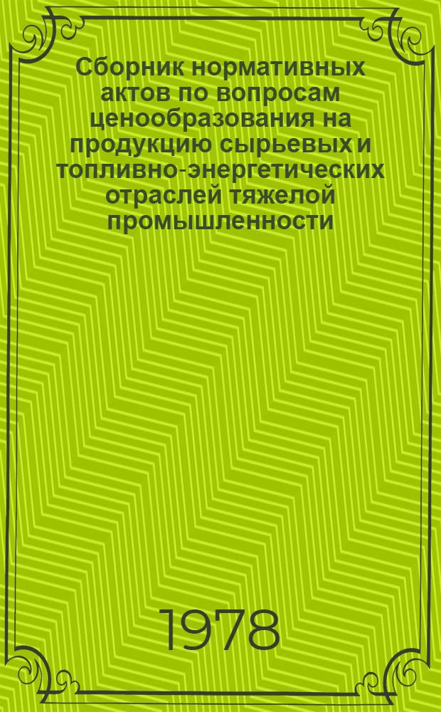 Сборник нормативных актов по вопросам ценообразования на продукцию сырьевых и топливно-энергетических отраслей тяжелой промышленности