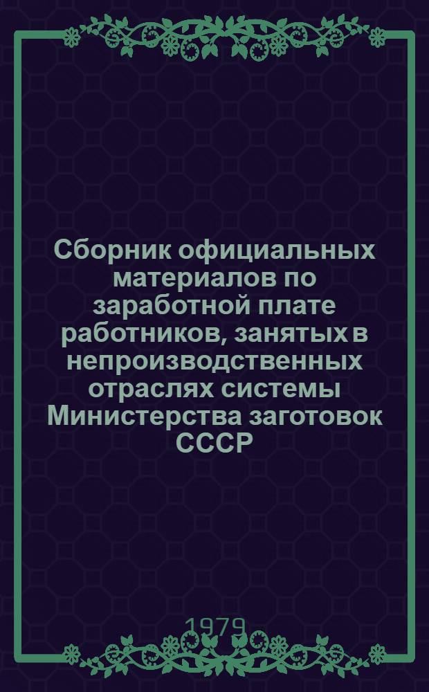 Сборник официальных материалов по заработной плате работников, занятых в непроизводственных отраслях системы Министерства заготовок СССР