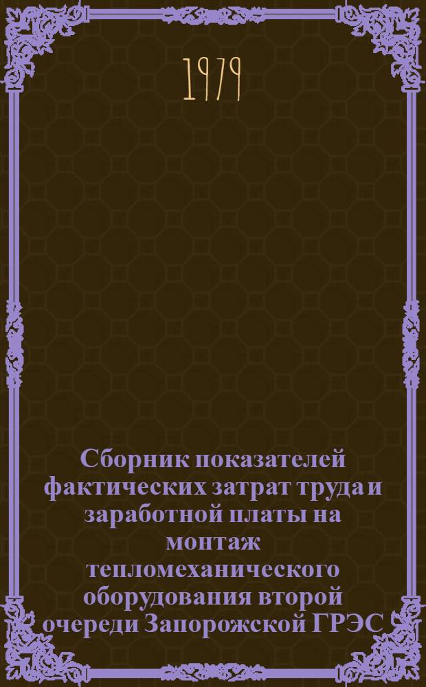 Сборник показателей фактических затрат труда и заработной платы на монтаж тепломеханического оборудования второй очереди Запорожской ГРЭС (3&Chi;800-2400 МВт)