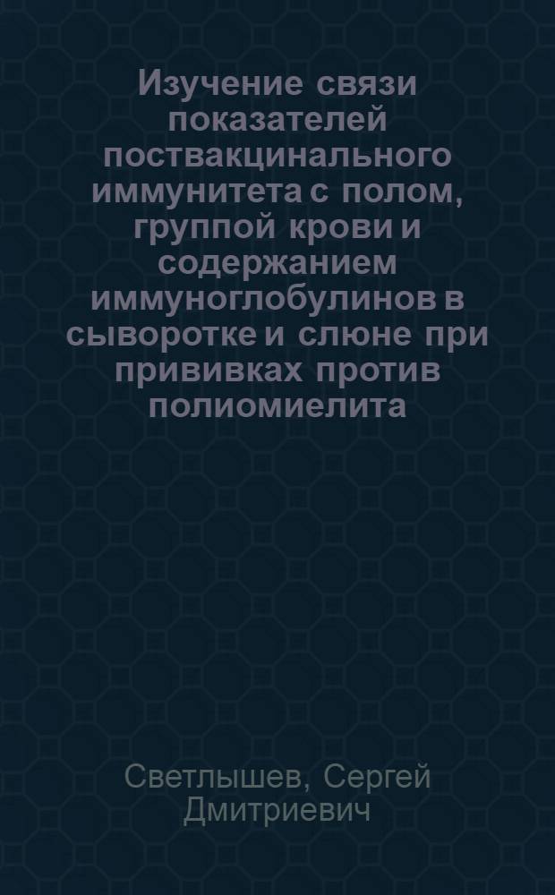 Изучение связи показателей поствакцинального иммунитета с полом, группой крови и содержанием иммуноглобулинов в сыворотке и слюне при прививках против полиомиелита : Автореф. дис. на соиск. учен. степ. к. м. н