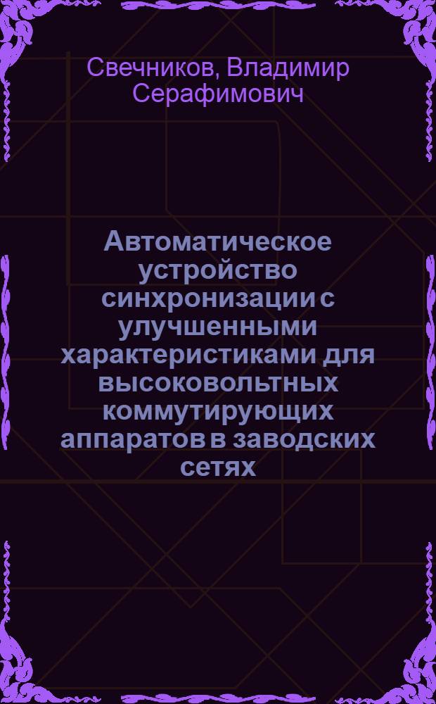 Автоматическое устройство синхронизации с улучшенными характеристиками для высоковольтных коммутирующих аппаратов в заводских сетях : Автореф. дис. на соиск. учен. степени канд. техн. наук : (05.09.03)