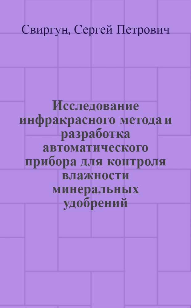 Исследование инфракрасного метода и разработка автоматического прибора для контроля влажности минеральных удобрений : Автореф. дис. на соиск. учен. степ. канд. техн. наук : (05.11.13)