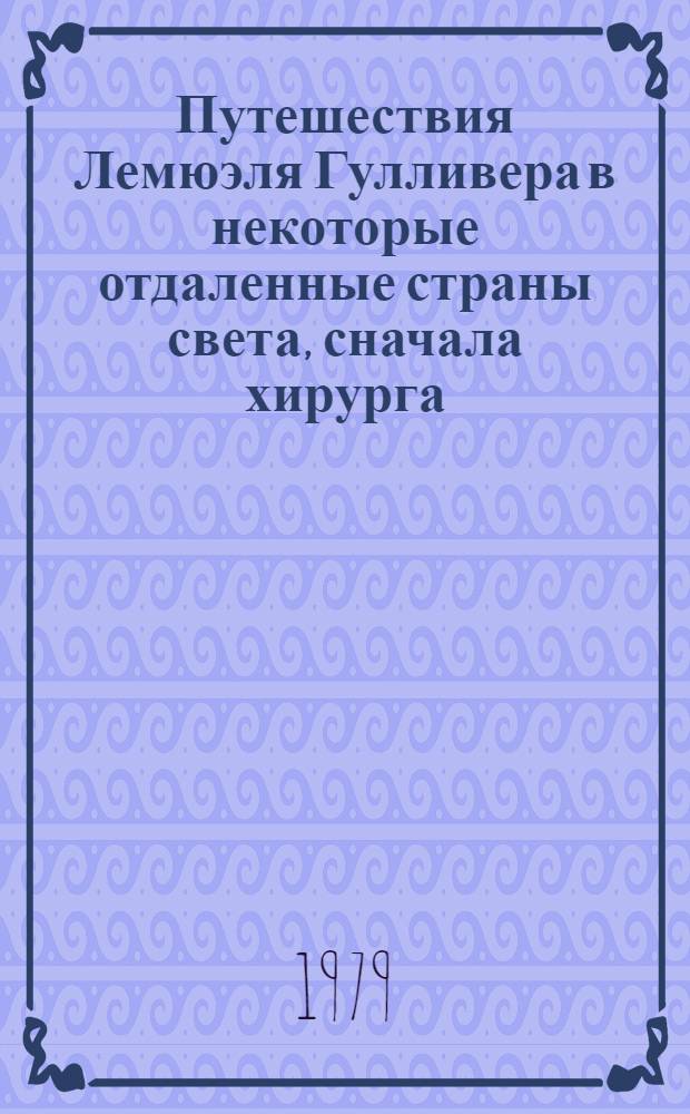 Путешествия Лемюэля Гулливера в некоторые отдаленные страны света, сначала хирурга, а потом капитана нескольких кораблей