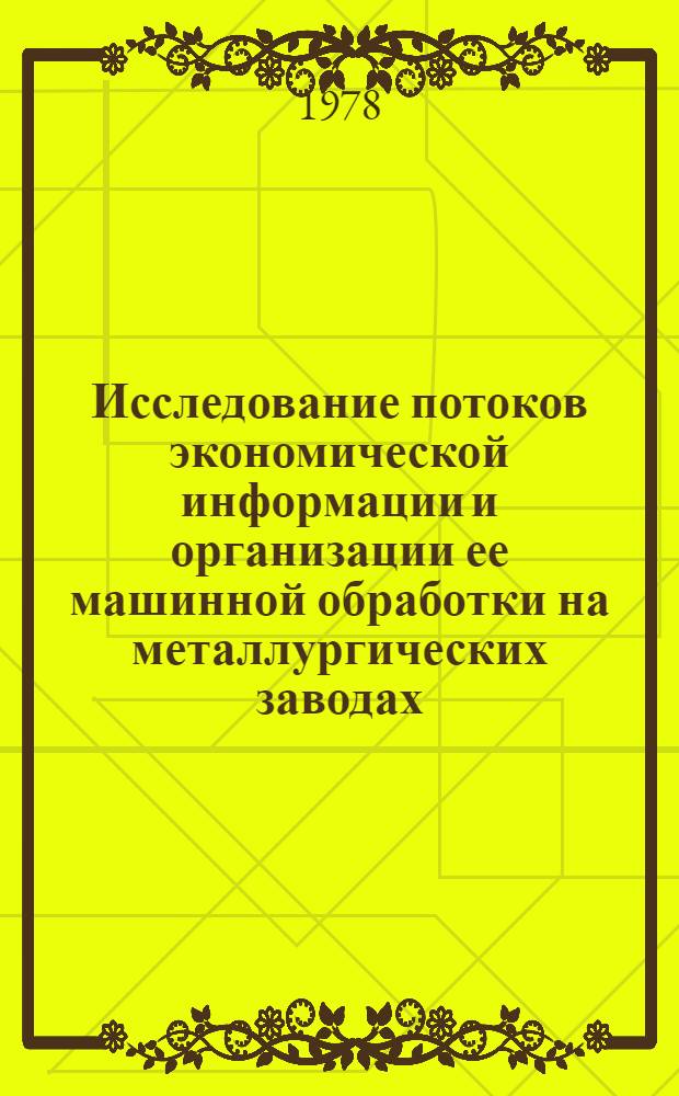 Исследование потоков экономической информации и организации ее машинной обработки на металлургических заводах : (На прим. упр. материальными ресурсами) : Автореф. дис. на соиск. учен. степени канд. экон. наук : (08.00.13)